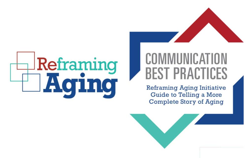 Communicaton Best Practices: Reframing Aging Initiative Guide to Telling a More Complete Story of Aging